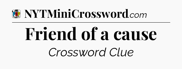 Friend of a cause Crossword Clue