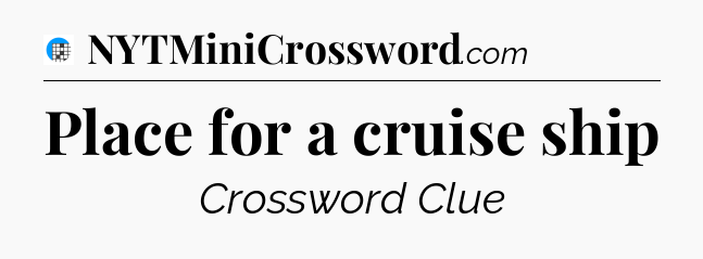 Place for a cruise ship Crossword Clue