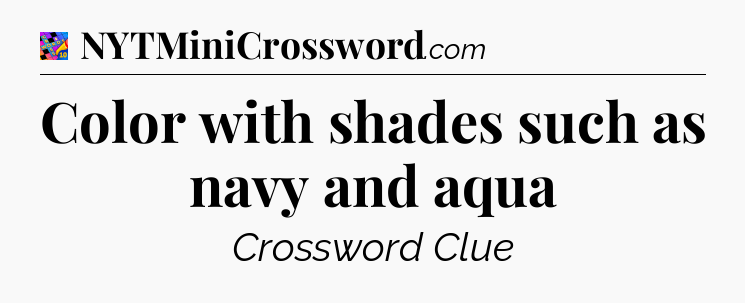 Color with shades such as navy and aqua Crossword Clue