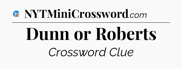 Dunn or Roberts Crossword Clue