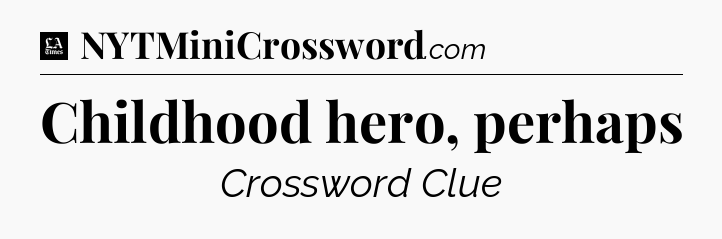 Childhood hero, perhaps - LA Times Crossword