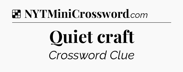 Solution: Quiet craft - NYT Crossword
