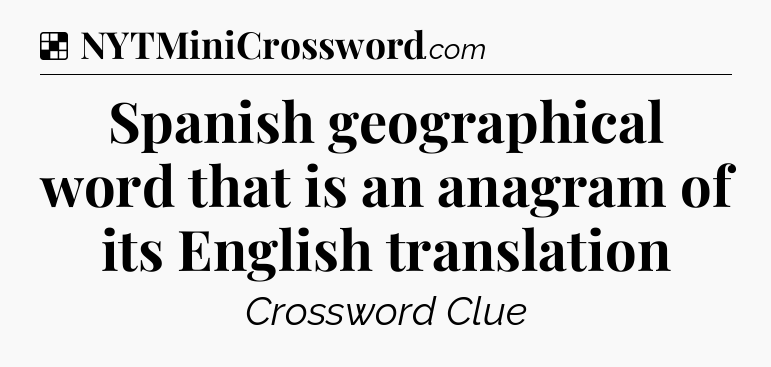 Solution: Spanish geographical word that is an anagram of its English translation - NYT Crossword
