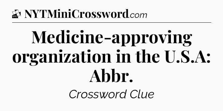 Medicine-approving organization in the U.S.A: Abbr - Daily Themed Classic Crossword