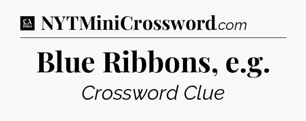 Blue Ribbons, e.g - LA Times Crossword