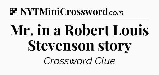 Solution: Mr. in a Robert Louis Stevenson story - NYT Crossword