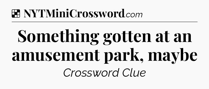 Solution: Something gotten at an amusement park, maybe - NYT Crossword