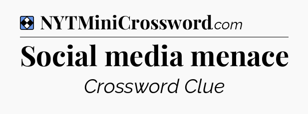 Solution: Social media menace - NYT Mini Crossword