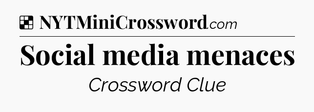 Solution: Social media menaces - NYT Crossword
