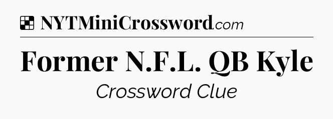 Solution: Former N.F.L. QB Kyle - NYT Crossword
