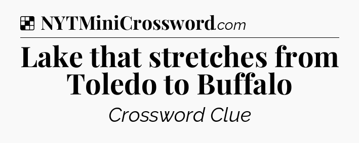 Solution: Lake that stretches from Toledo to Buffalo - NYT Crossword