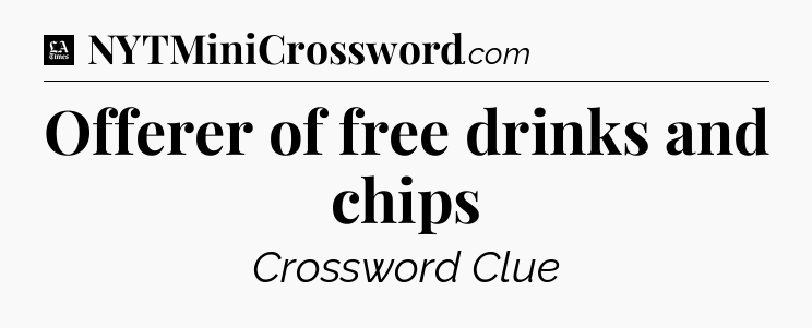 Offerer of free drinks and chips - LA Times Crossword