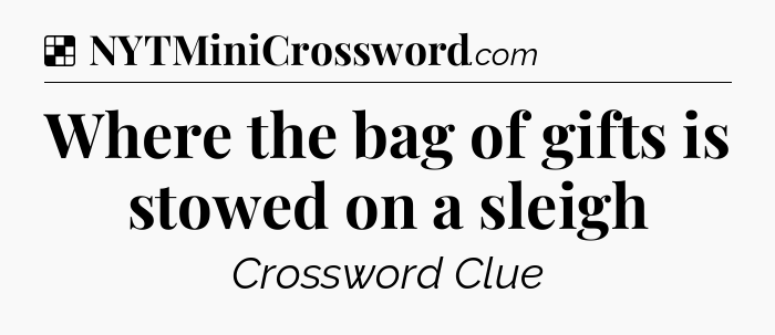 Solution: Where the bag of gifts is stowed on a sleigh - NYT Crossword