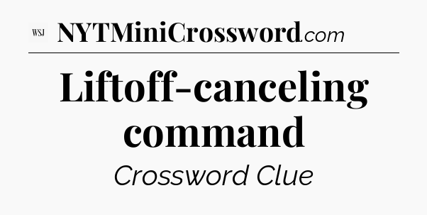 Liftoff-canceling command - WSJ Crossword