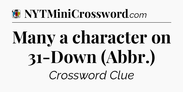 Many a character on 31-Down (Abbr.) Crossword Clue