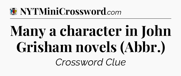 Many a character in John Grisham novels (Abbr.) Crossword Clue