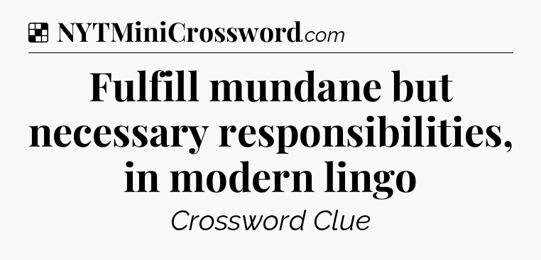 Solution: Fulfill mundane but necessary responsibilities, in modern lingo - NYT Crossword