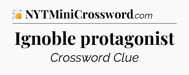 Ignoble protagonist - 7 Little Words
