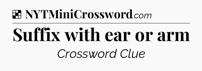 Solution: Suffix with ear or arm - NYT Crossword