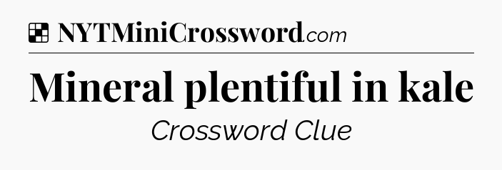 Solution: Mineral plentiful in kale - NYT Crossword