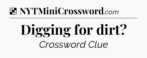Solution: Digging for dirt - NYT Crossword