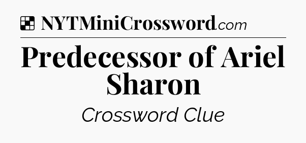 Solution: Predecessor of Ariel Sharon - NYT Crossword