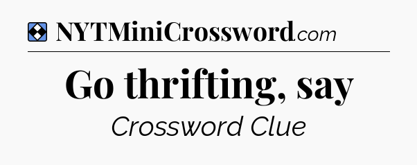 Solution: Go thrifting, say - NYT Mini Crossword