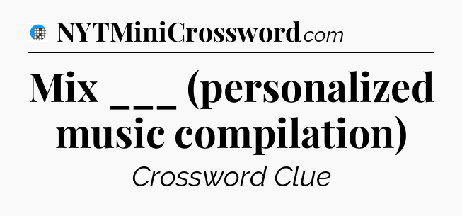 Mix ___ (personalized music compilation) Crossword Clue