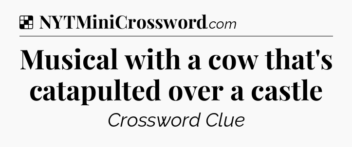 Solution: Musical with a cow that's catapulted over a castle - NYT Crossword