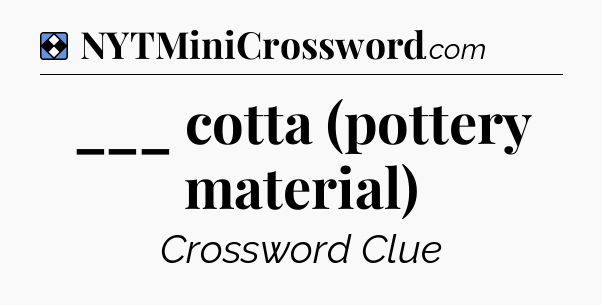Solution: ___ cotta (pottery material) - NYT Mini Crossword