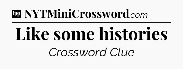 Like some histories Crossword Clue