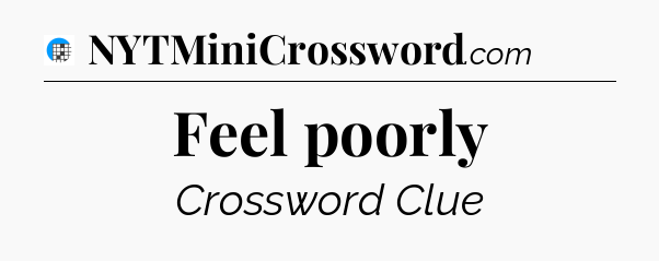 Feel poorly Crossword Clue