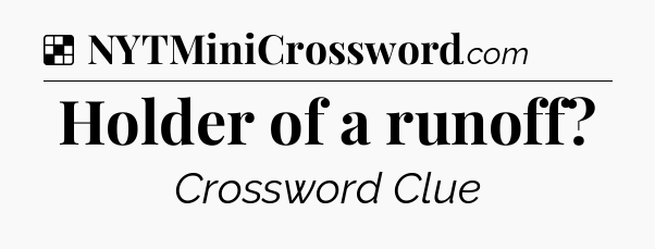 Solution: Holder of a runoff - NYT Crossword