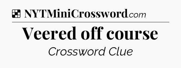 Solution: Veered off course - NYT Crossword