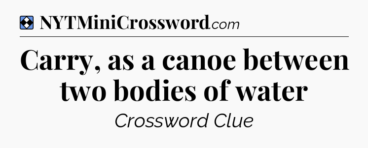 Solution: Carry, as a canoe between two bodies of water - NYT Mini Crossword