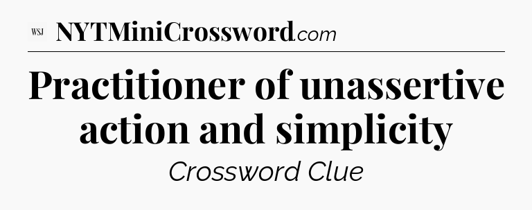 Practitioner of unassertive action and simplicity - WSJ Crossword