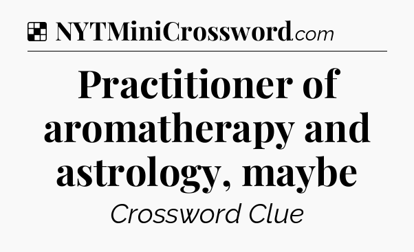 Solution: Practitioner of aromatherapy and astrology, maybe - NYT Crossword