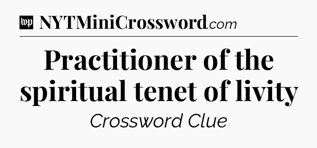 Practitioner of the spiritual tenet of livity Crossword Clue
