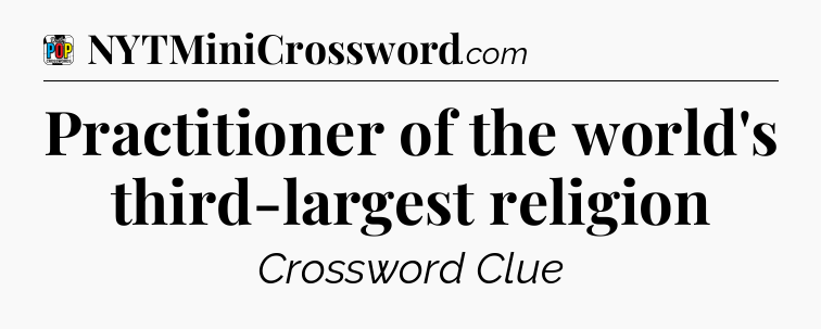 Practitioner of the world's third-largest religion Crossword Clue