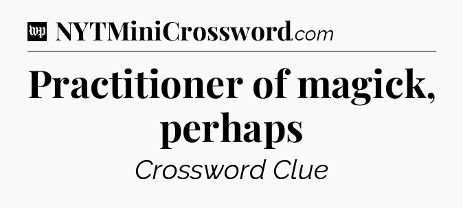 Practitioner of magick, perhaps Crossword Clue