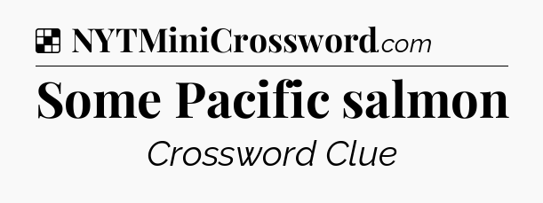 Solution: Some Pacific salmon - NYT Crossword