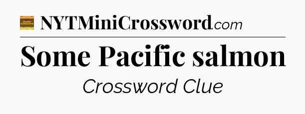 Some Pacific salmon crossword clue Eugene Sheffer