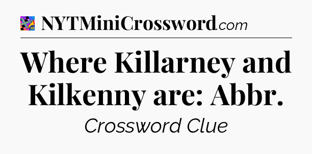 Where Killarney and Kilkenny are: Abbr Crossword Clue