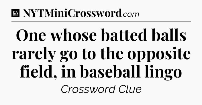 One whose batted balls rarely go to the opposite field, in baseball lingo - LA Times Crossword
