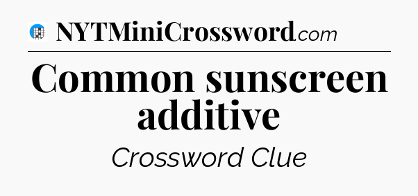 Common sunscreen additive Crossword Clue
