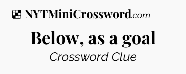Solution: Below, as a goal - NYT Crossword