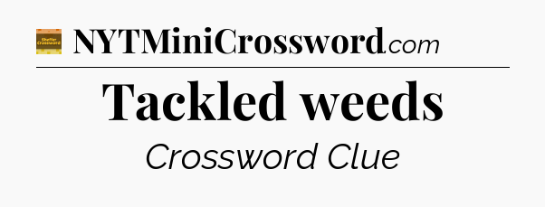 Tackled weeds - Eugene Sheffer Crossword
