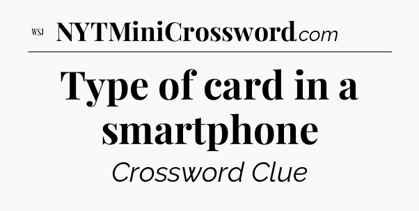 Type of card in a smartphone - WSJ Crossword