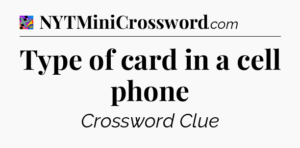 Type of card in a cell phone Crossword Clue