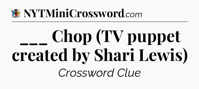 ___ Chop (TV puppet created by Shari Lewis) Crossword Clue